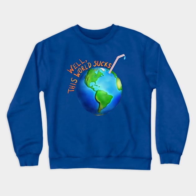 Well,this world sucks Crewneck Sweatshirt by wolfmanjaq